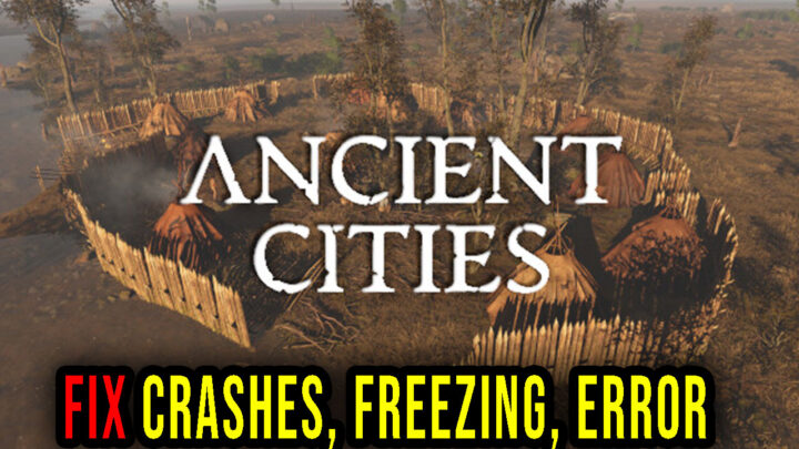 Ancient Cities – Crashes, freezing, error codes, and launching problems – fix it!