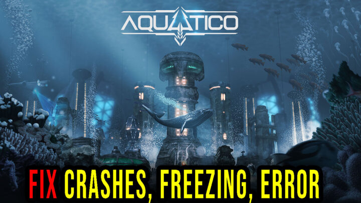 Aquatico – Crashes, freezing, error codes, and launching problems – fix it!