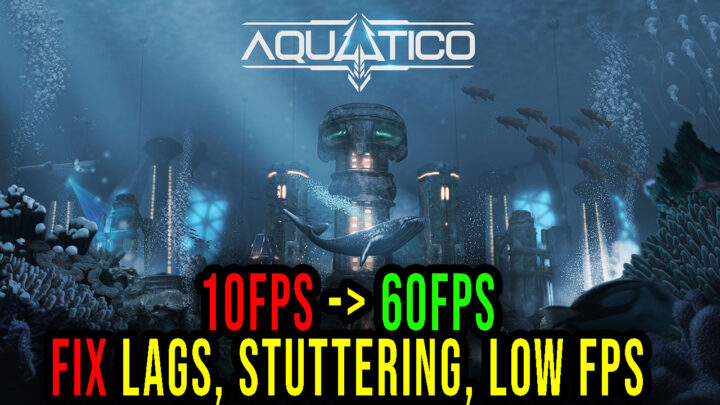 Aquatico – Lags, stuttering issues and low FPS – fix it!