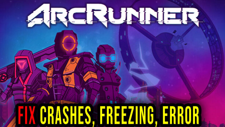 ArcRunner – Crashes, freezing, error codes, and launching problems – fix it!