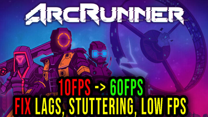 ArcRunner – Lags, stuttering issues and low FPS – fix it!