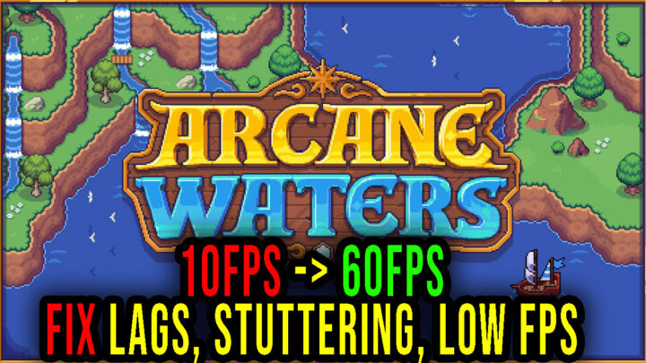 Arcane Waters – Lags, stuttering issues and low FPS – fix it!