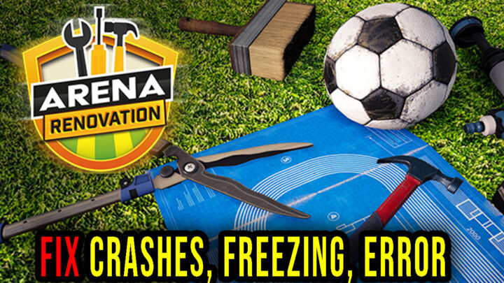 Arena Renovation – Crashes, freezing, error codes, and launching problems – fix it!