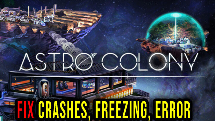 Astro Colony – Crashes, freezing, error codes, and launching problems – fix it!