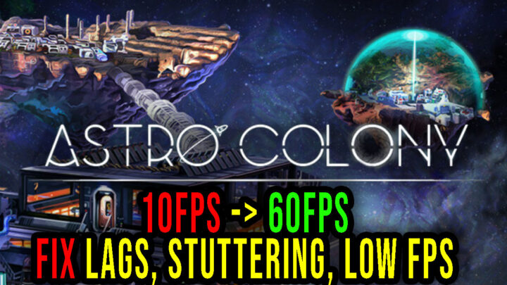 Astro Colony – Lags, stuttering issues and low FPS – fix it!