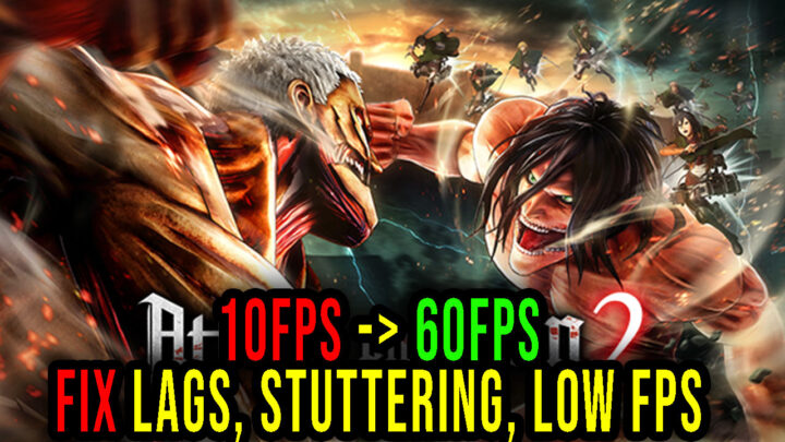 Attack on Titan 2 – Lags, stuttering issues and low FPS – fix it!
