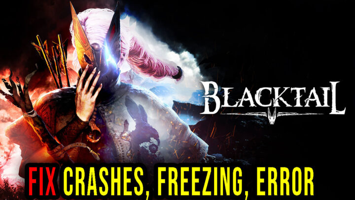 BLACKTAIL – Crashes, freezing, error codes, and launching problems – fix it!