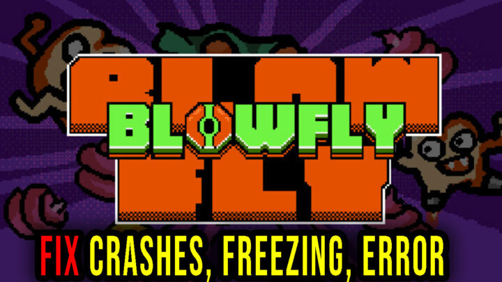 BLOWFLY – Crashes, freezing, error codes, and launching problems – fix it!