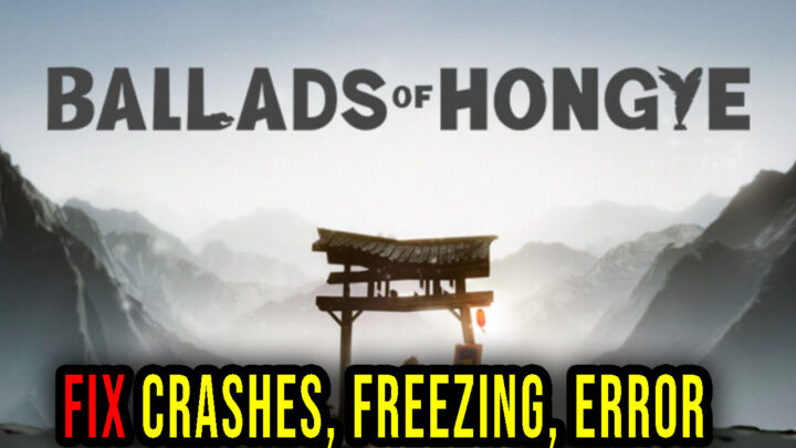Ballads of Hongye – Crashes, freezing, error codes, and launching problems – fix it!