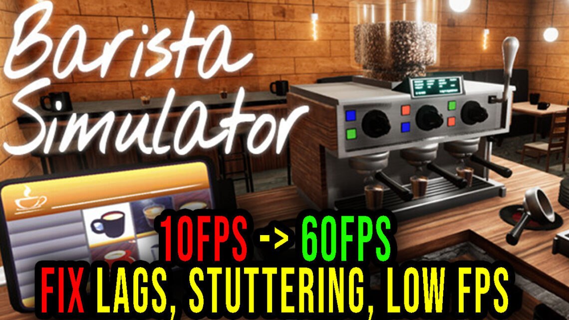 Barista Simulator – Lags, stuttering issues and low FPS – fix it!