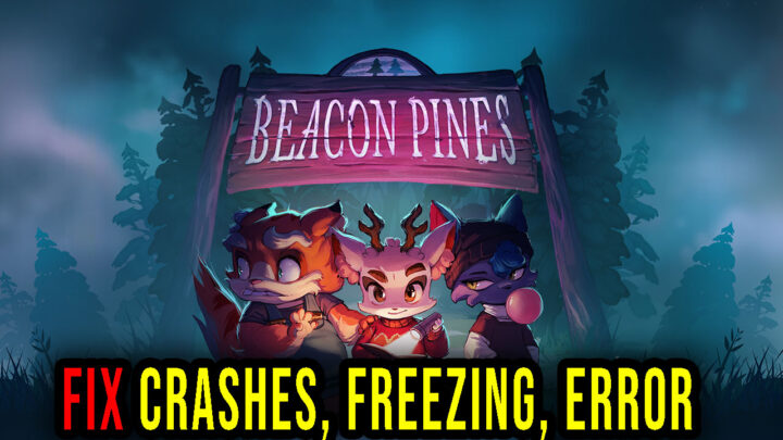 Beacon Pines – Crashes, freezing, error codes, and launching problems – fix it!