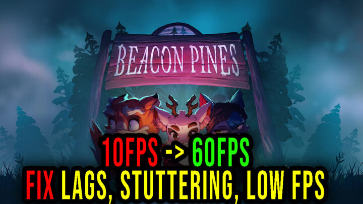 Beacon Pines – Lags, stuttering issues and low FPS – fix it!