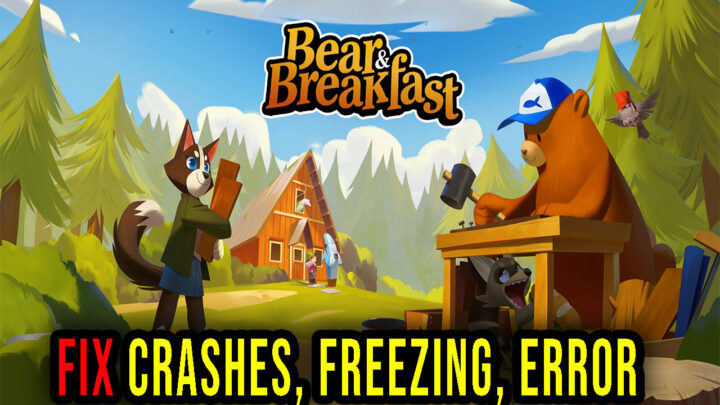 Bear and Breakfast – Crashes, freezing, error codes, and launching problems – fix it!