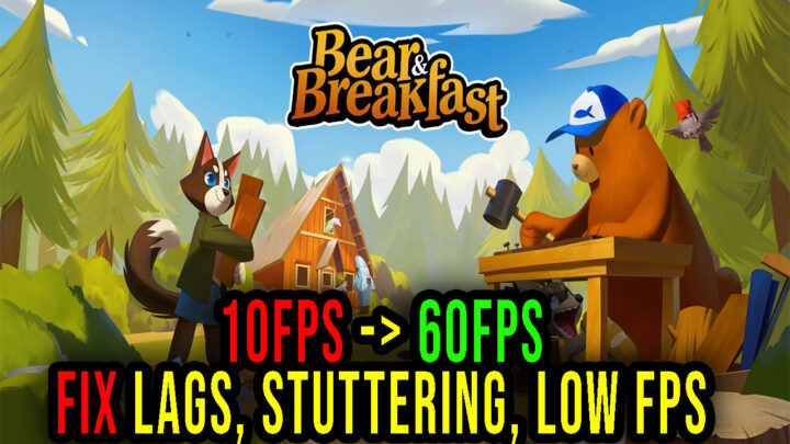 Bear and Breakfast – Lags, stuttering issues and low FPS – fix it!