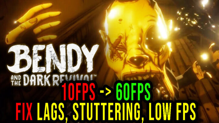 Bendy and the Dark Revival – Lags, stuttering issues and low FPS – fix it!