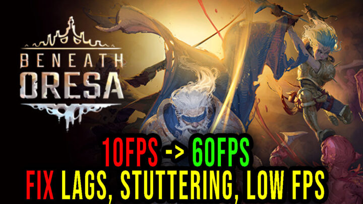 Beneath Oresa – Lags, stuttering issues and low FPS – fix it!
