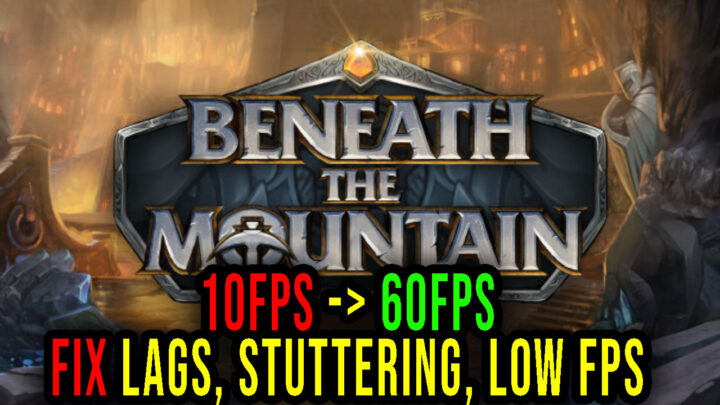 Beneath the Mountain – Lags, stuttering issues and low FPS – fix it!