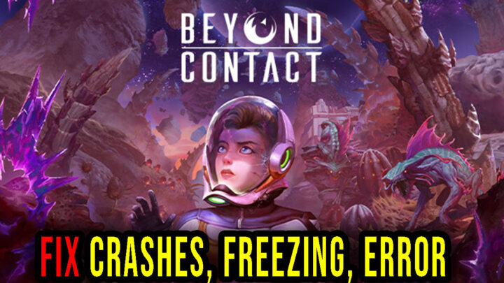Beyond Contact – Crashes, freezing, error codes, and launching problems – fix it!