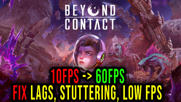 Beyond Contact – Lags, stuttering issues and low FPS – fix it!
