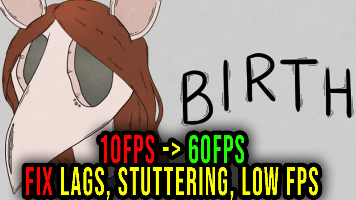 Birth – Lags, stuttering issues and low FPS – fix it!
