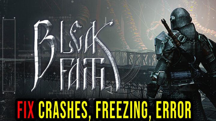 Bleak Faith: Forsaken – Crashes, freezing, error codes, and launching problems – fix it!