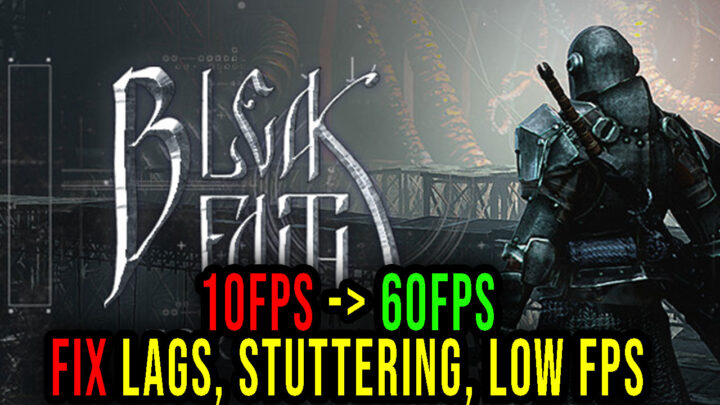 Bleak Faith: Forsaken – Lags, stuttering issues and low FPS – fix it!