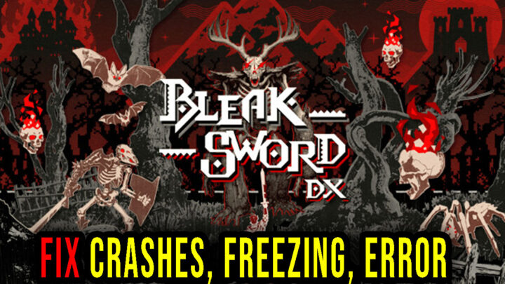 Bleak Sword DX – Crashes, freezing, error codes, and launching problems – fix it!