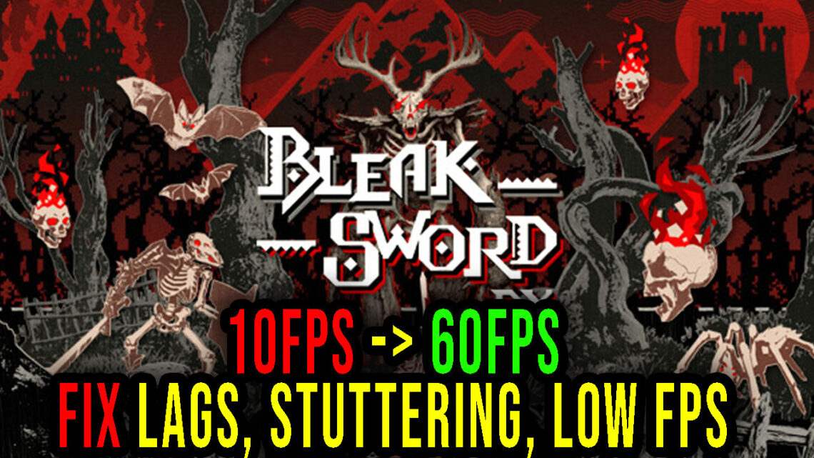 Bleak Sword DX – Lags, stuttering issues and low FPS – fix it!