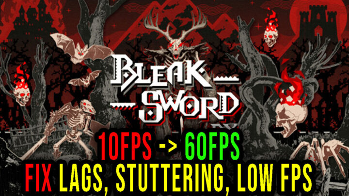 Bleak Sword DX – Lags, stuttering issues and low FPS – fix it!