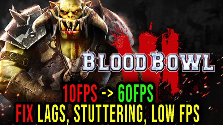 Blood Bowl 3 – Lags, stuttering issues and low FPS – fix it!