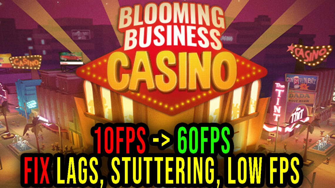 Blooming Business: Casino – Lags, stuttering issues and low FPS – fix it!