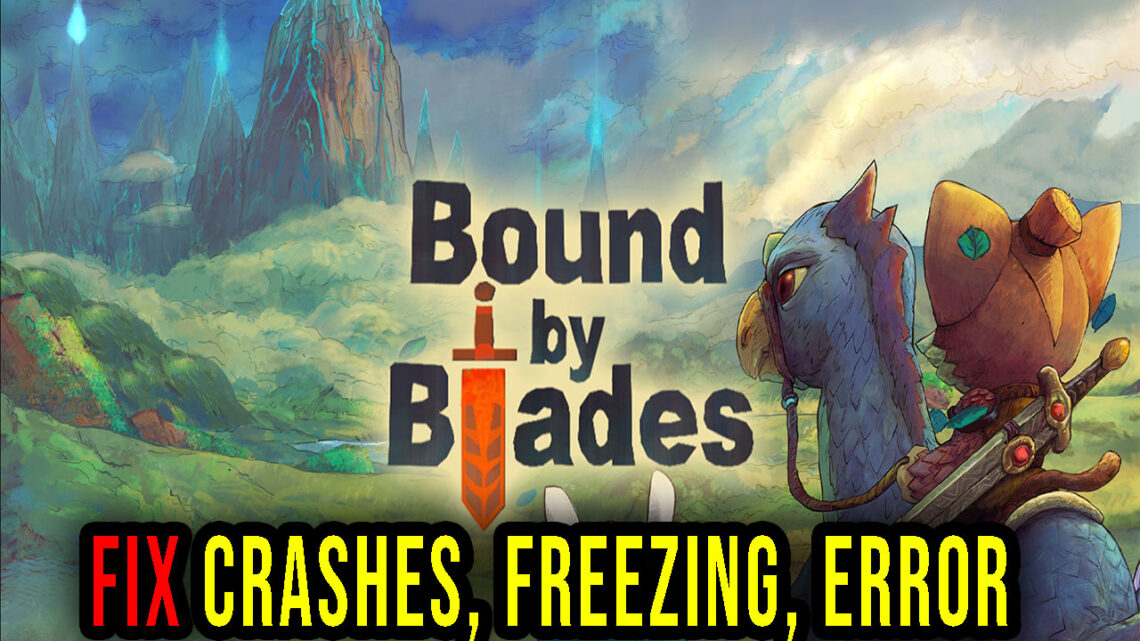 Bound By Blades – Crashes, freezing, error codes, and launching problems – fix it!