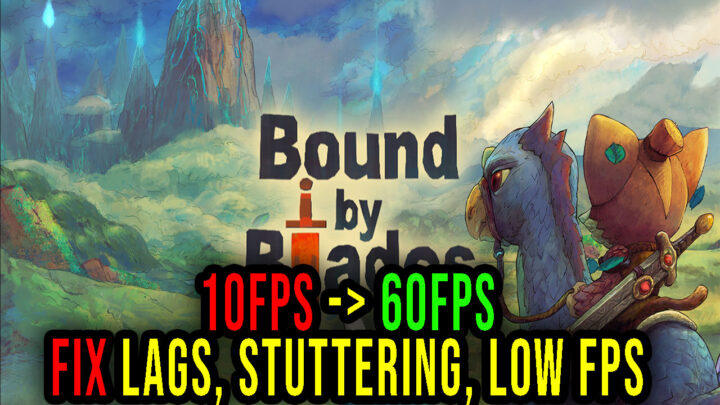 Bound By Blades – Lags, stuttering issues and low FPS – fix it!