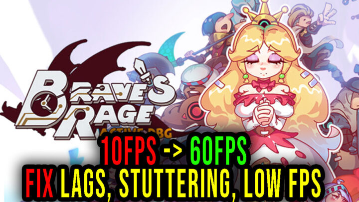 Brave’s Rage – Lags, stuttering issues and low FPS – fix it!