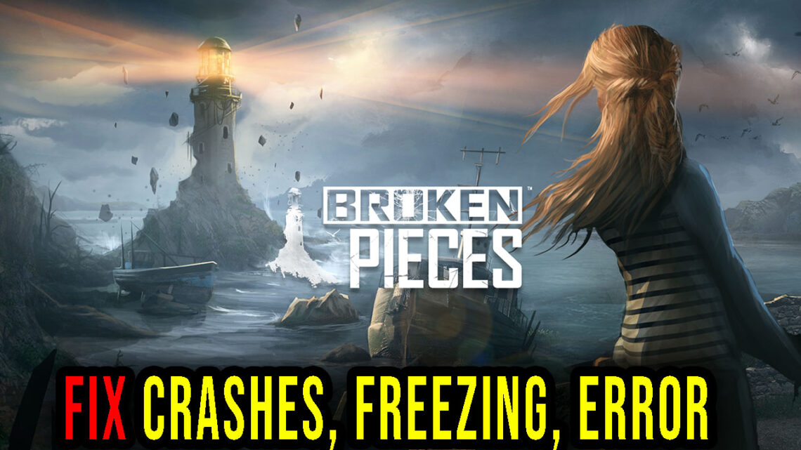 Broken Pieces – Crashes, freezing, error codes, and launching problems – fix it!