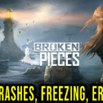 Broken Pieces - Crashes, freezing, error codes, and launching problems - fix it!