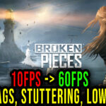 Broken Pieces - Lags, stuttering issues and low FPS - fix it!