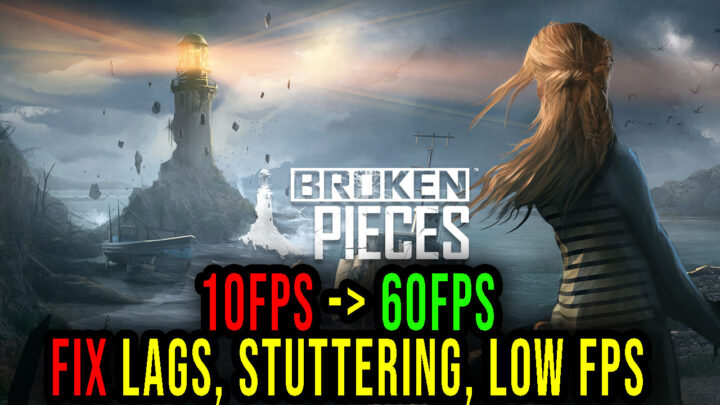Broken Pieces – Lags, stuttering issues and low FPS – fix it!