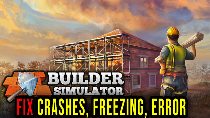 Builder Simulator – Crashes, freezing, error codes, and launching problems – fix it!