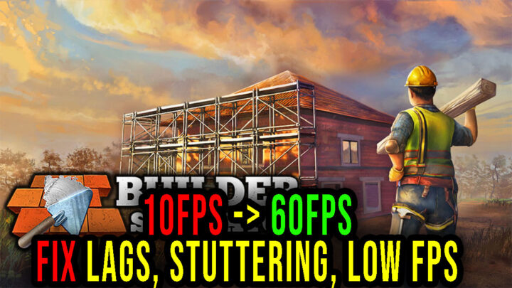 Builder Simulator – Lags, stuttering issues and low FPS – fix it!