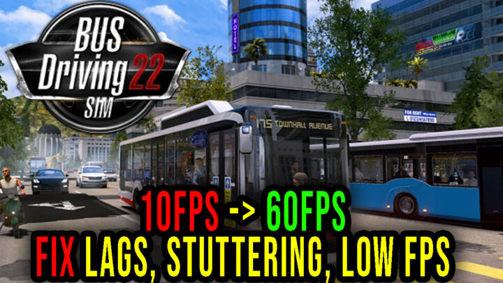 Bus Driving Sim 22 – Lags, stuttering issues and low FPS – fix it!