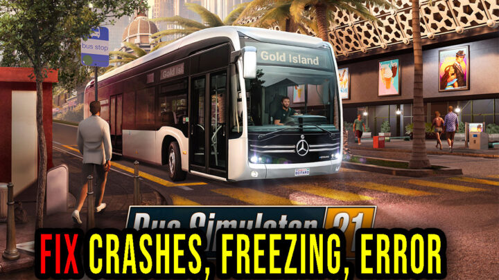 Bus Simulator 21 – Crashes, freezing, error codes, and launching problems – fix it!