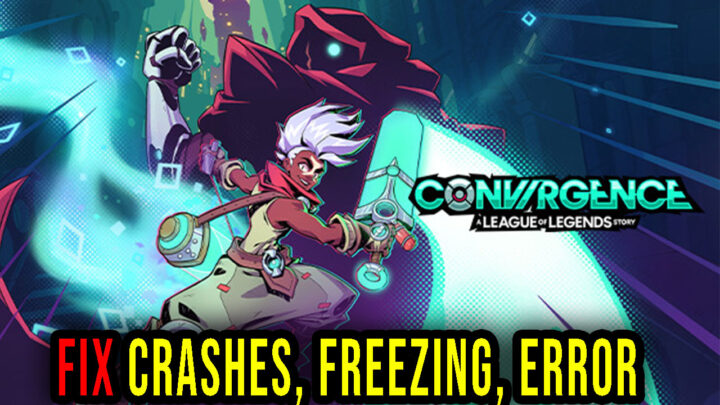 CONVERGENCE: A League of Legends Story – Crashes, freezing, error codes, and launching problems – fix it!