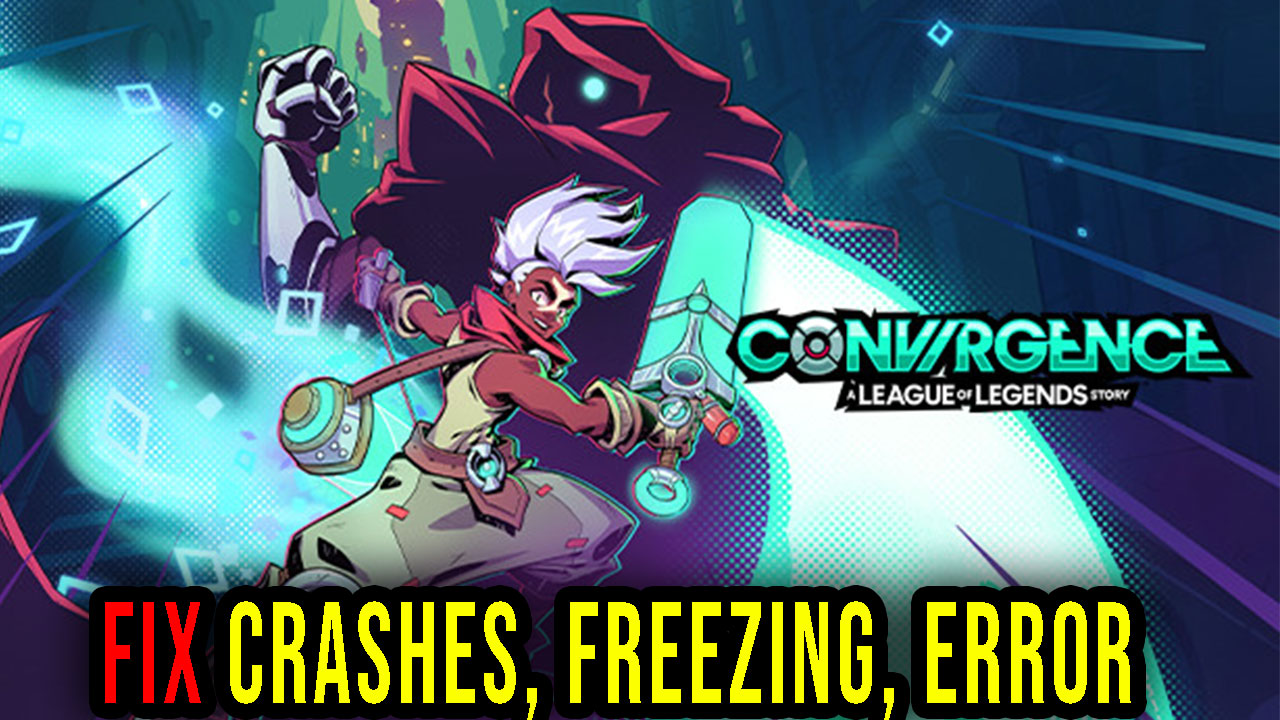 CONVERGENCE A League of Legends Story Crashes, freezing, error codes