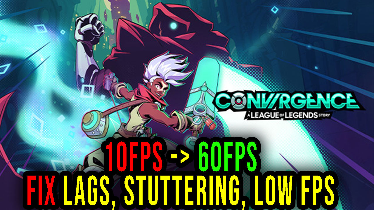 CONVERGENCE A League of Legends Story Lags, stuttering issues and