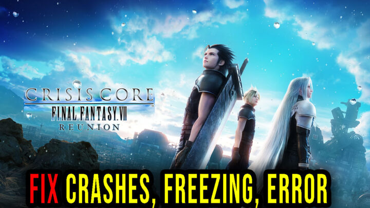 CRISIS CORE –FINAL FANTASY VII– REUNION – Crashes, freezing, error codes, and launching problems – fix it!