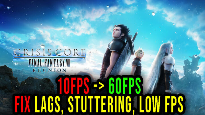 CRISIS CORE –FINAL FANTASY VII– REUNION – Lags, stuttering issues and low FPS – fix it!