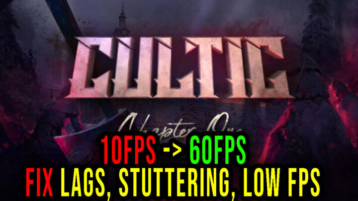 CULTIC – Lags, stuttering issues and low FPS – fix it!