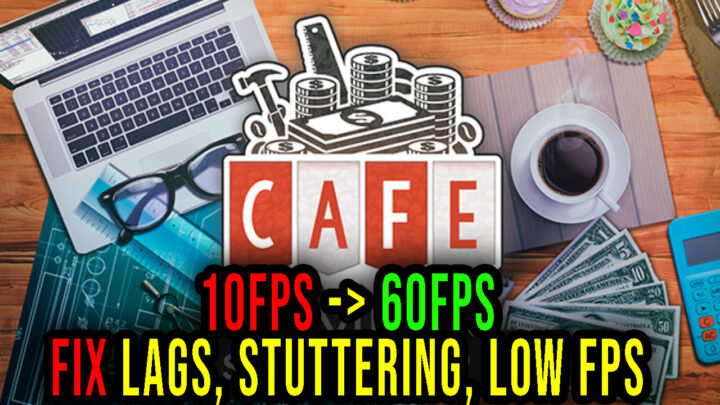Cafe Owner Simulator – Lags, stuttering issues and low FPS – fix it!