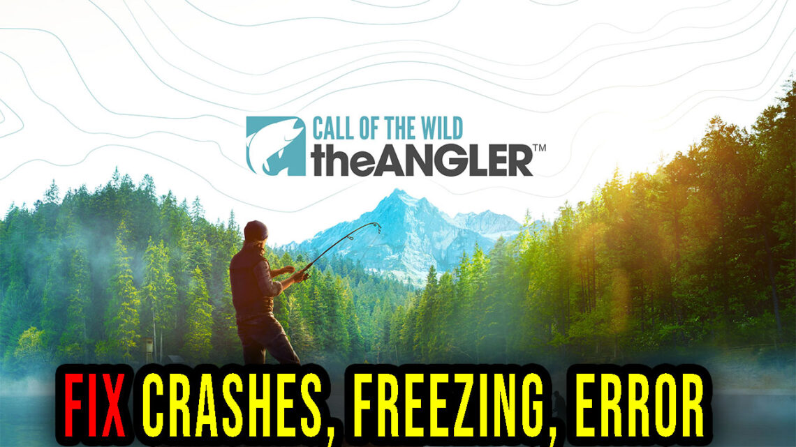 Call of the Wild: The Angler – Crashes, freezing, error codes, and launching problems – fix it!